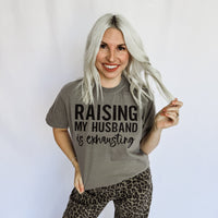 *Raising My Husband Is Exhausting Graphic Tee